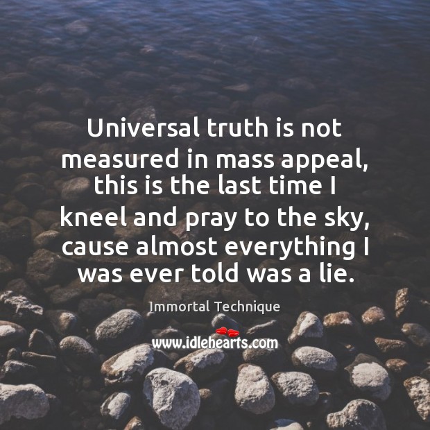 Universal truth is not measured in mass appeal, this is the last Truth Quotes Image