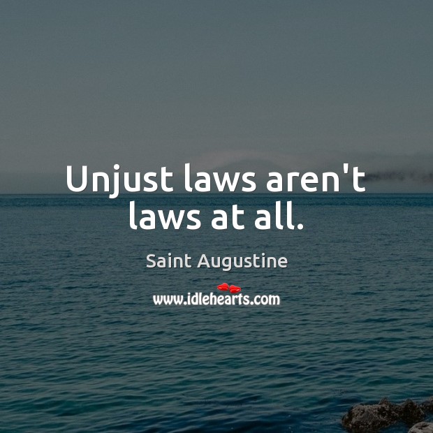 Unjust laws aren’t laws at all. Image