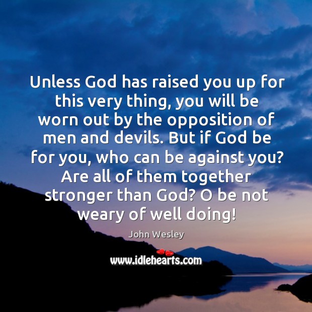 Unless God has raised you up for this very thing, you will John Wesley Picture Quote