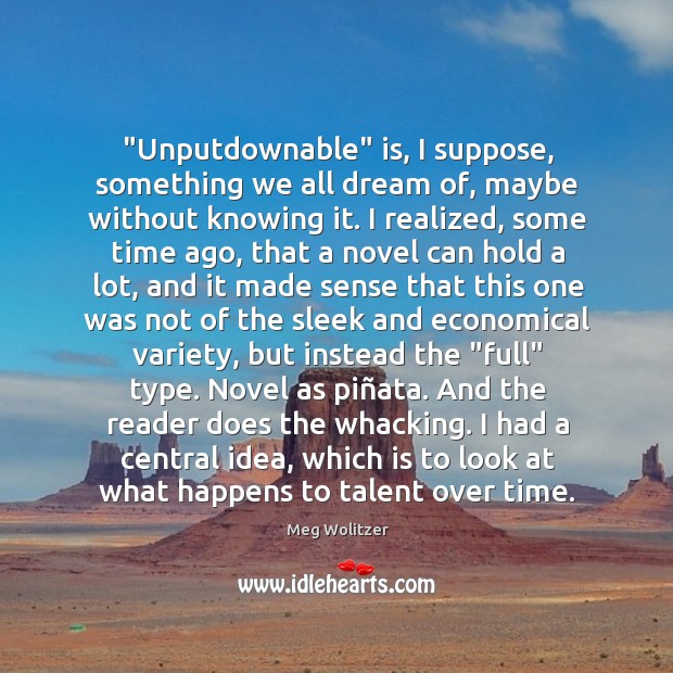 “Unputdownable” is, I suppose, something we all dream of, maybe without knowing Meg Wolitzer Picture Quote