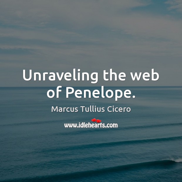 Unraveling the web of Penelope. Picture Quotes Image