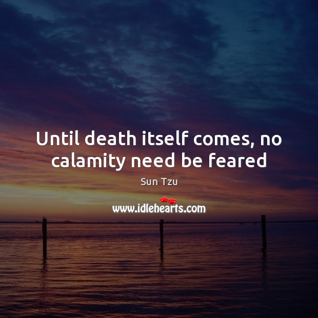 Until death itself comes, no calamity need be feared Sun Tzu Picture Quote