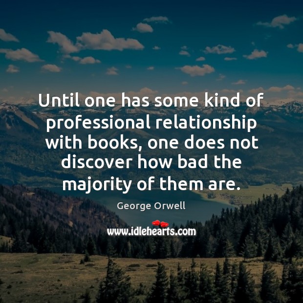 Until one has some kind of professional relationship with books, one does George Orwell Picture Quote