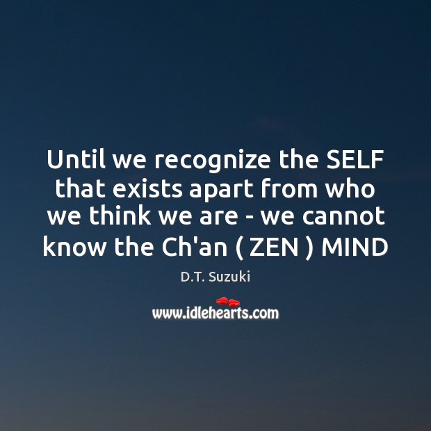 Until we recognize the SELF that exists apart from who we think D.T. Suzuki Picture Quote
