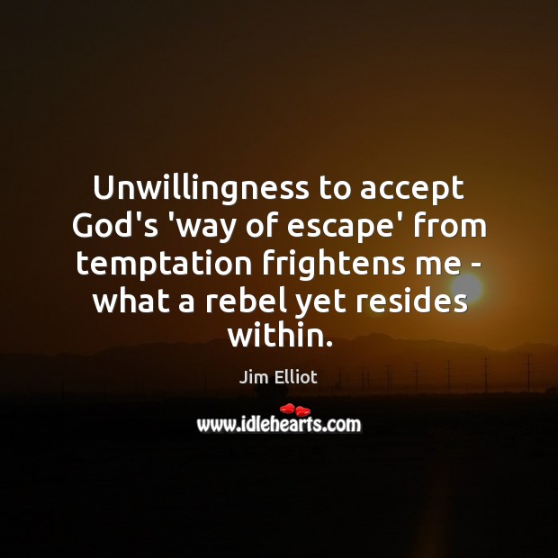 Unwillingness To Accept God S Way Of Escape From Temptation Frightens Me Idlehearts