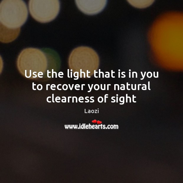 Use the light that is in you to recover your natural clearness of sight Picture Quotes Image