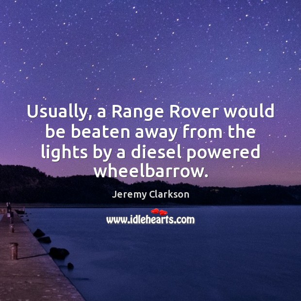 Usually, a Range Rover would be beaten away from the lights by Picture Quotes Image