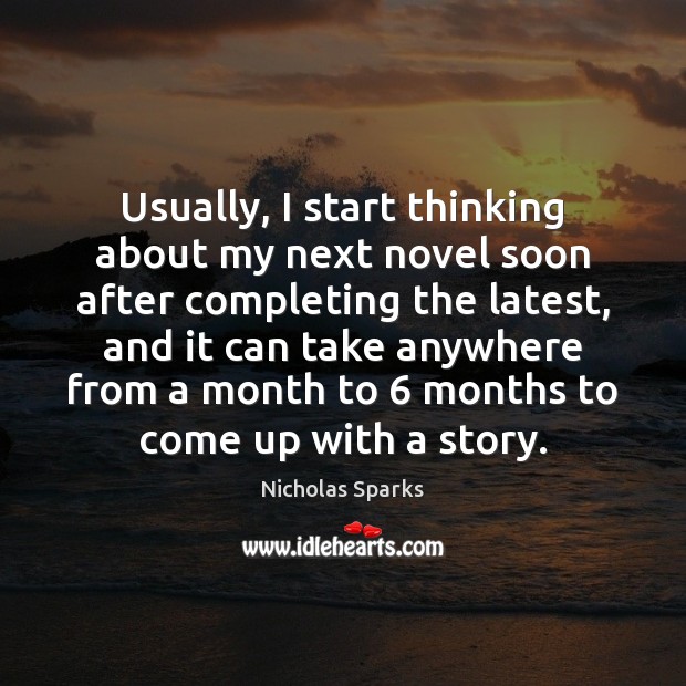 Usually, I start thinking about my next novel soon after completing the Nicholas Sparks Picture Quote