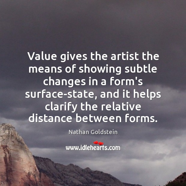 Value gives the artist the means of showing subtle changes in a Image