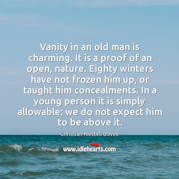 Vanity in an old man is charming. It is a proof of Nature Quotes Image