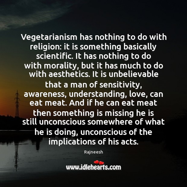 Vegetarianism has nothing to do with religion: it is something basically scientific. Understanding Quotes Image