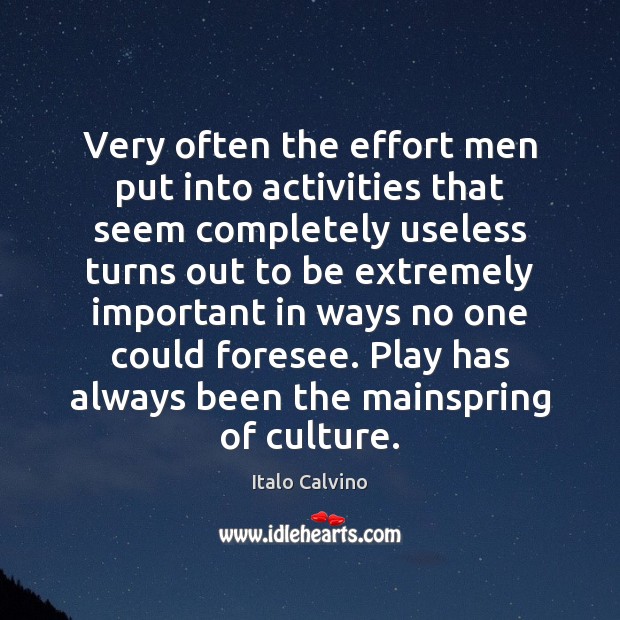 Very often the effort men put into activities that seem completely useless Image