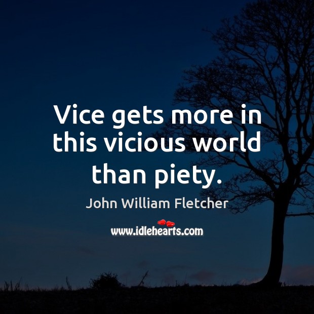 Vice gets more in this vicious world than piety. Picture Quotes Image