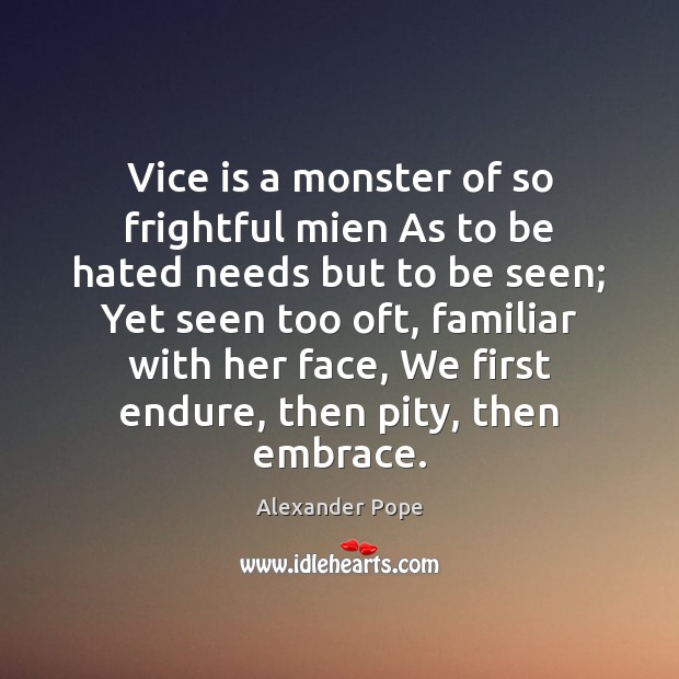 Vice is a monster of so frightful mien As to be hated Image