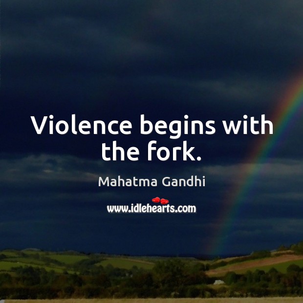 Violence begins with the fork. Picture Quotes Image