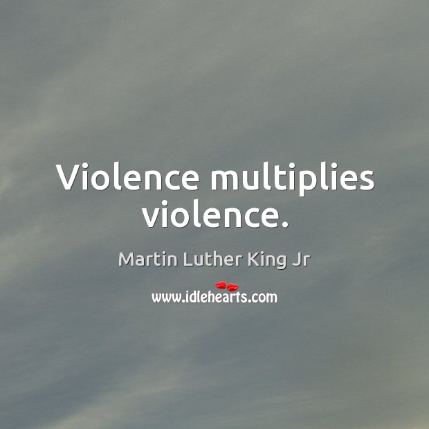 Violence multiplies violence. Image