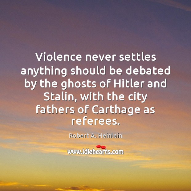 Violence never settles anything should be debated by the ghosts of Hitler Picture Quotes Image