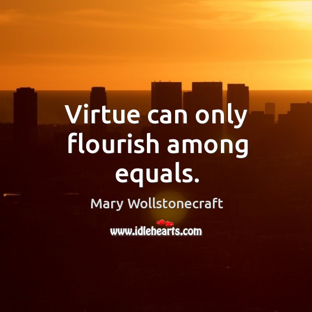 Virtue can only flourish among equals. Image