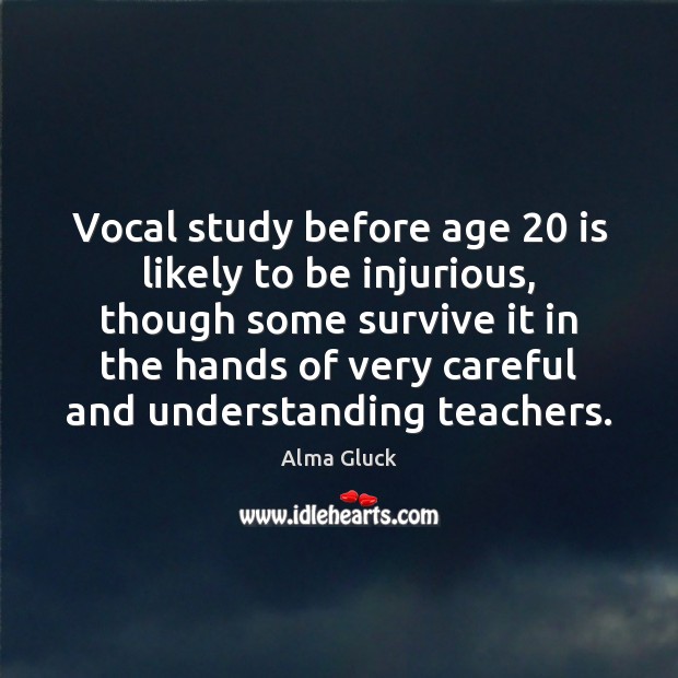 Vocal study before age 20 is likely to be injurious, though some survive Understanding Quotes Image