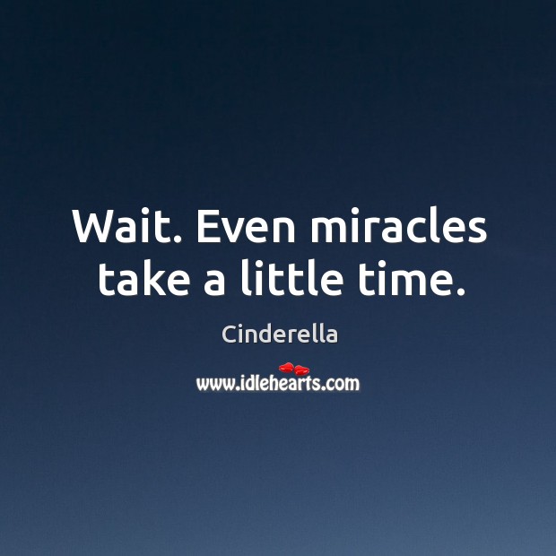 Wait. Even miracles take a little time. Image