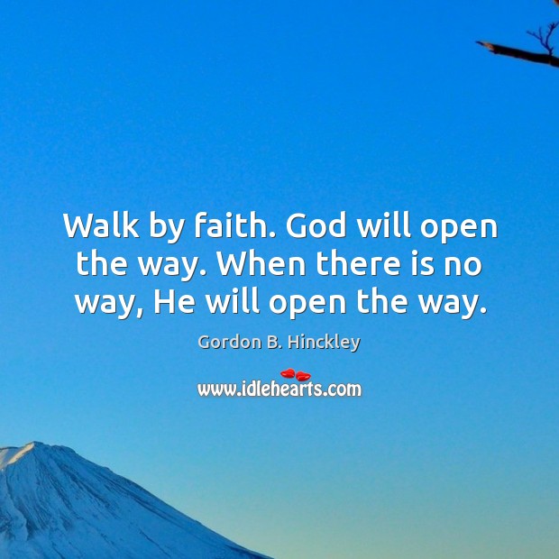 Walk by faith. God will open the way. When there is no way, He will open the way. Image