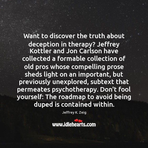 Want to discover the truth about deception in therapy? Jeffrey Kottler and Jeffrey K. Zeig Picture Quote