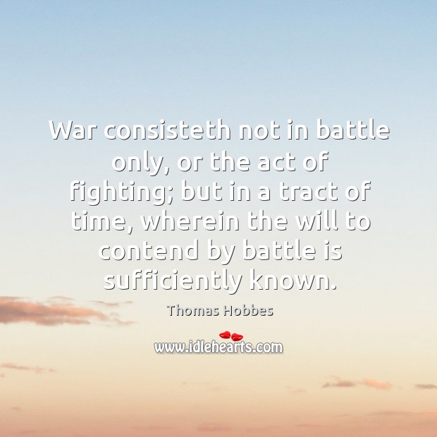 War consisteth not in battle only, or the act of fighting; but in a tract of time Image