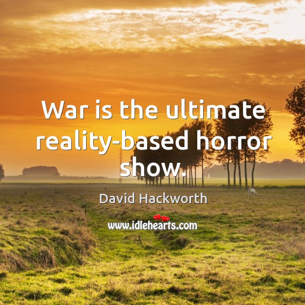 War is the ultimate reality-based horror show. War Quotes Image