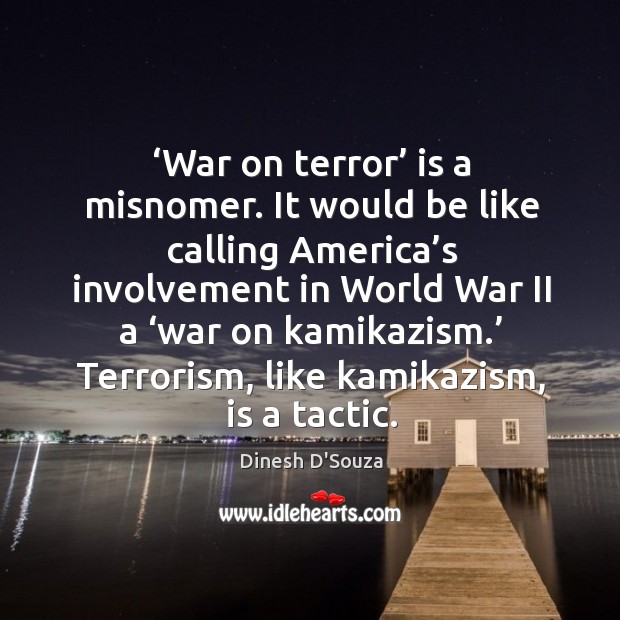 War on terror is a misnomer. It would be like calling america’s involvement in world war ii Dinesh D’Souza Picture Quote