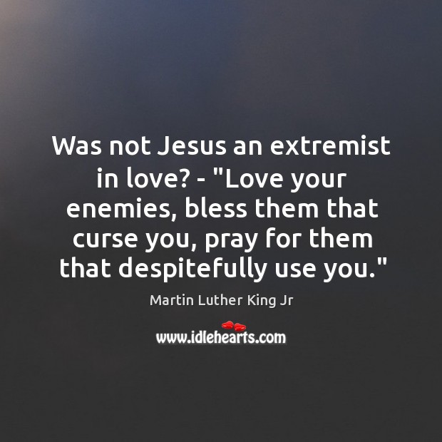 Was not Jesus an extremist in love? – “Love your enemies, bless Image