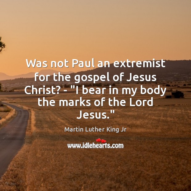 Was not Paul an extremist for the gospel of Jesus Christ? – “ Martin Luther King Jr Picture Quote