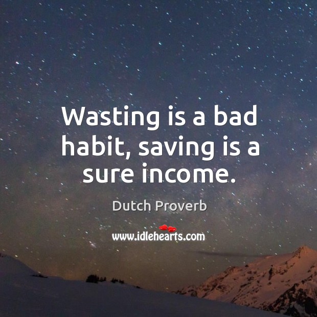 Wasting is a bad habit, saving is a sure income. Income Quotes Image