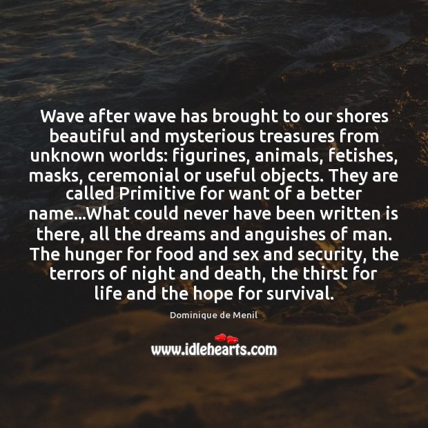 Wave after wave has brought to our shores beautiful and mysterious treasures Food Quotes Image