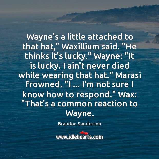 Wayne’s a little attached to that hat,” Waxillium said. “He thinks it’s Brandon Sanderson Picture Quote