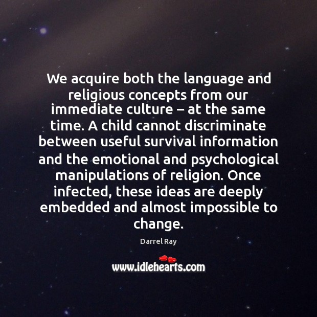 We acquire both the language and religious concepts from our immediate culture – Darrel Ray Picture Quote