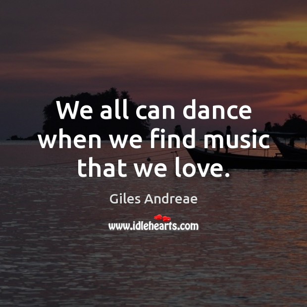 We all can dance when we find music that we love. Image