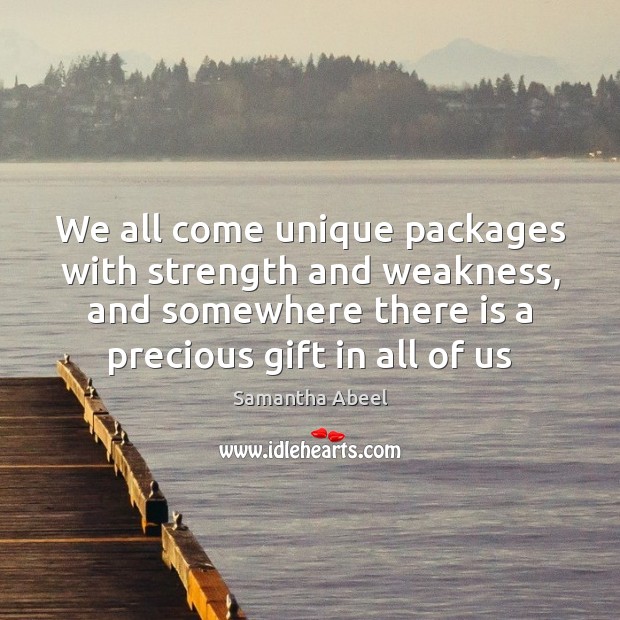 We all come unique packages with strength and weakness, and somewhere there Gift Quotes Image