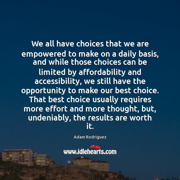 We all have choices that we are empowered to make on a Effort Quotes Image