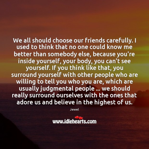 We All Should Choose Our Friends Carefully I Used To Think That Idlehearts