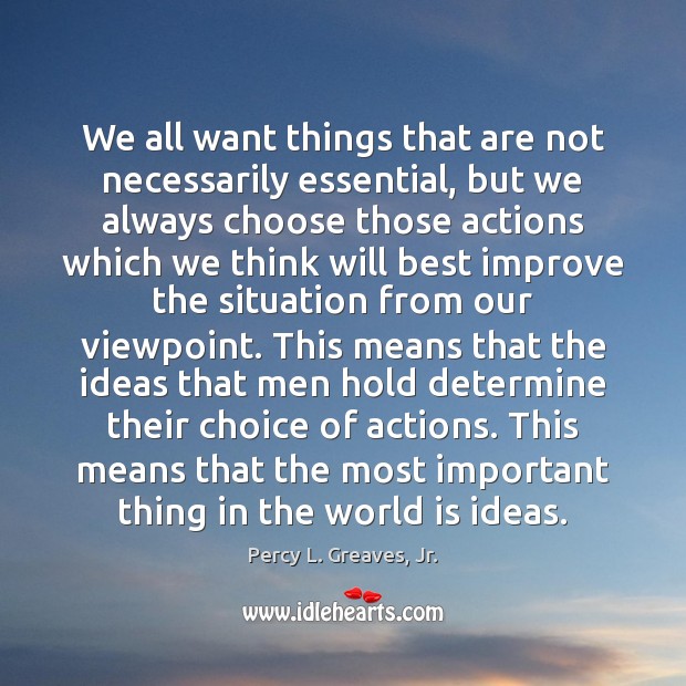 We all want things that are not necessarily essential, but we always Percy L. Greaves, Jr. Picture Quote