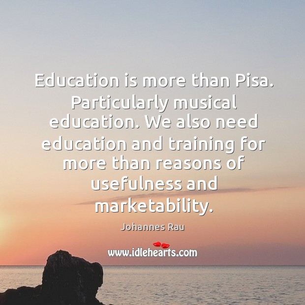 We also need education and training for more than reasons of usefulness and marketability. Image