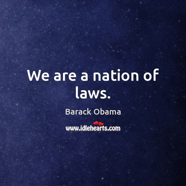 We are a nation of laws. Barack Obama Picture Quote
