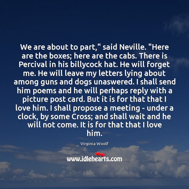 We are about to part,” said Neville. “Here are the boxes; here Virginia Woolf Picture Quote