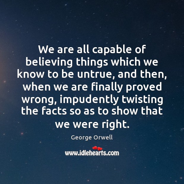 We are all capable of believing things which we know to be George Orwell Picture Quote