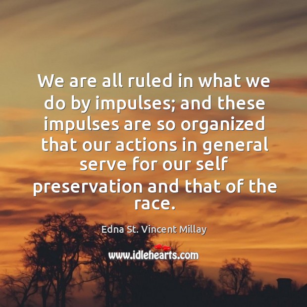 We are all ruled in what we do by impulses; Edna St. Vincent Millay Picture Quote