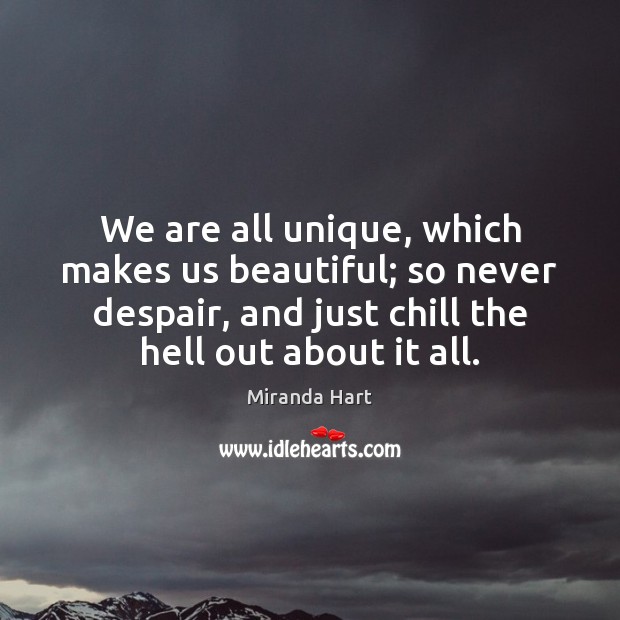 We are all unique, which makes us beautiful; so never despair, and Miranda Hart Picture Quote