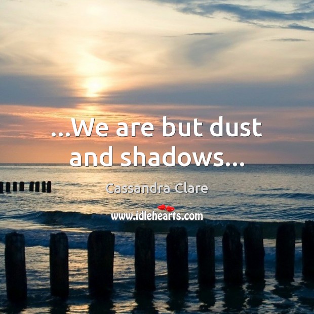 …We are but dust and shadows… Picture Quotes Image