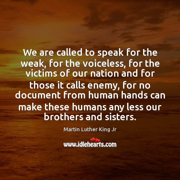 We are called to speak for the weak, for the voiceless, for Enemy Quotes Image