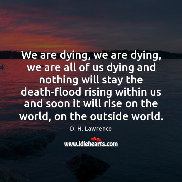 We are dying, we are dying, we are all of us dying D. H. Lawrence Picture Quote