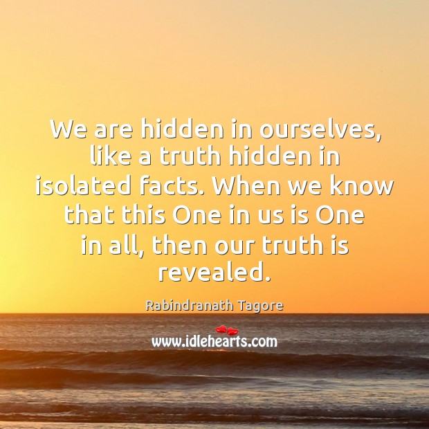 We are hidden in ourselves, like a truth hidden in isolated facts. Truth Quotes Image